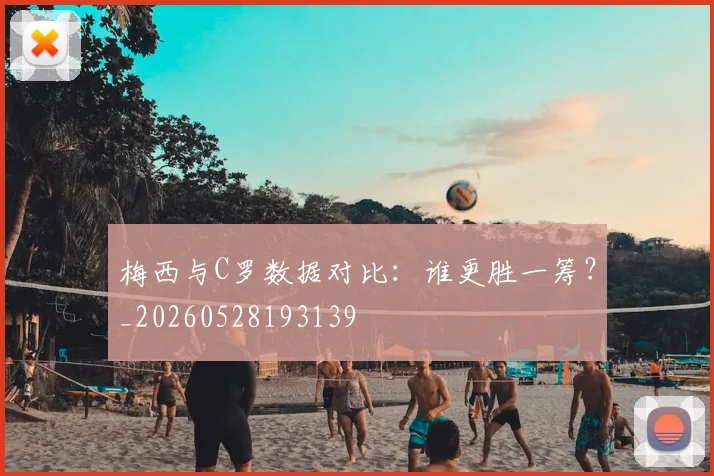 梅西与C罗数据对比：谁更胜一筹？_20260528193139
