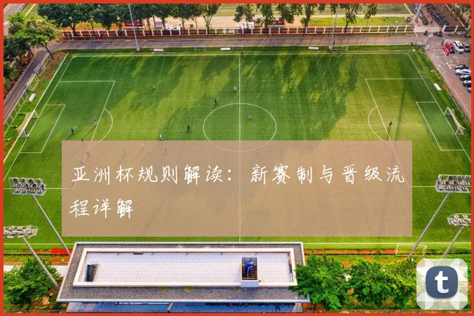 亚洲杯规则解读:新赛制与晋级流程详解