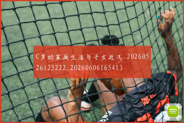 C罗的家庭生活与子女近况_20260526125222_20260606165413